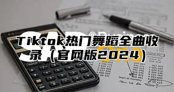 Tiktok热门舞蹈全曲收录官网版2025