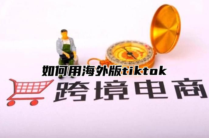 如何用海外版tiktok