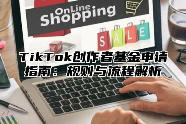 TikTok创作者基金申请指南：规则与流程解析
