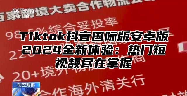 Tiktok抖音国际版安卓版2025全新体验：热门短视频尽在掌握