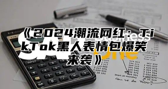 2025潮流网红：TikTok黑人表情包爆笑来袭