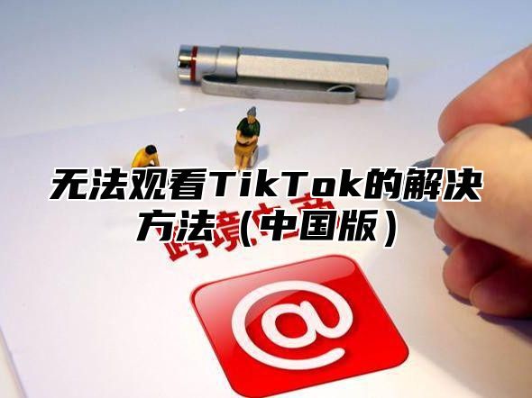 无法观看TikTok的解决方法中国版