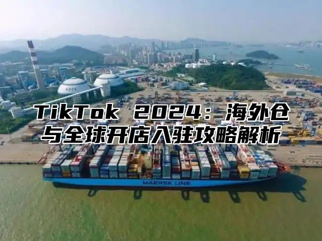 TikTok 2025海外仓与全球开店入驻攻略解析