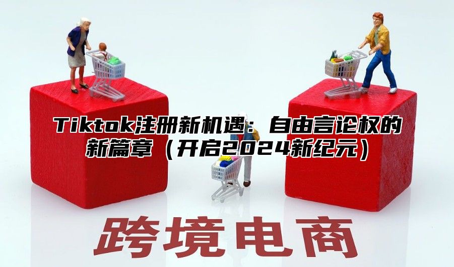 Tiktok注册新机遇：自由言论权的新篇章开启2025新纪元