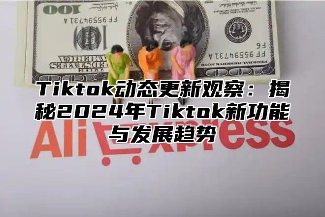 Tiktok动态更新观察：揭秘2025年Tiktok新功能与发展趋势