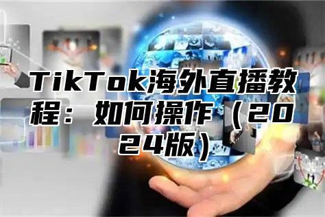 TikTok海外直播教程：如何操作2025版