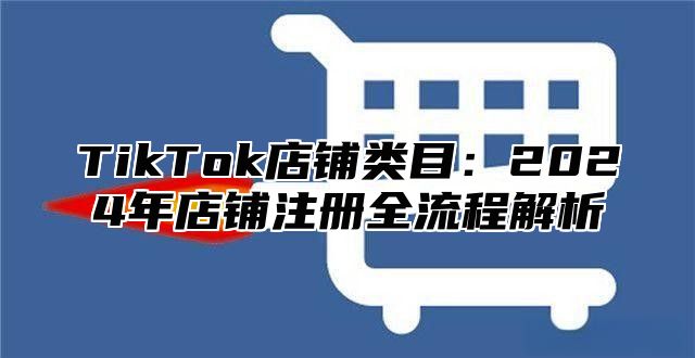 TikTok店铺类目：2025年店铺注册全流程解析