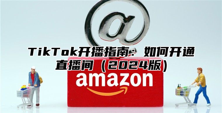 TikTok开播指南：如何开通直播间2025版