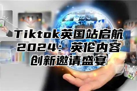 Tiktok英国站启航2025英伦内容创新邀请盛宴