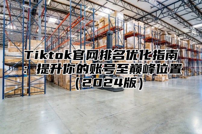 Tiktok官网排名优化指南：提升你的账号至巅峰位置2025版