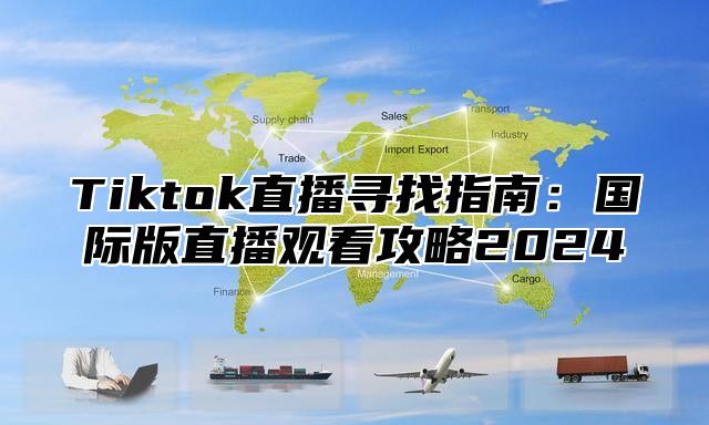 Tiktok直播寻找指南：国际版直播观看攻略2025
