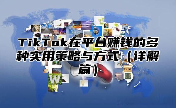 TikTok在平台赚钱的多种实用策略与方式详解篇