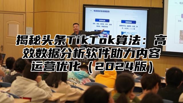 揭秘头条TikTok算法：高效数据分析软件助力内容运营优化2025版