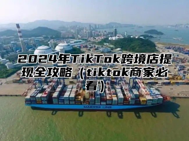 2025年TikTok跨境店提现全攻略tiktok商家必看