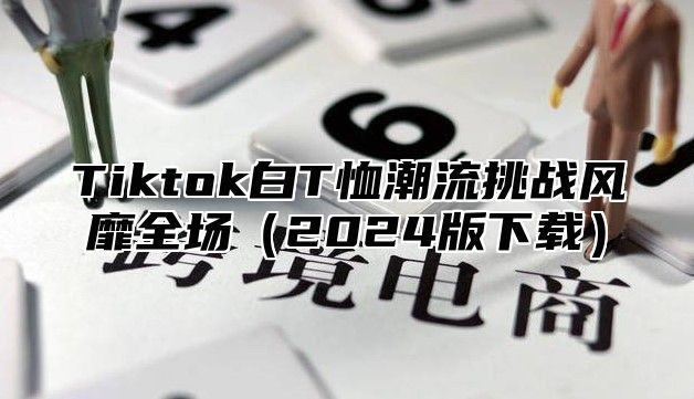 Tiktok白T恤潮流挑战风靡全场2025版下载