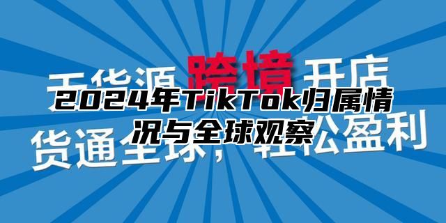 2025年TikTok归属情况与全球观察