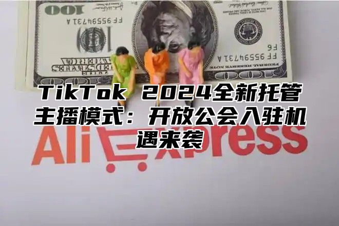 TikTok 2025全新托管主播模式：开放公会入驻机遇来袭