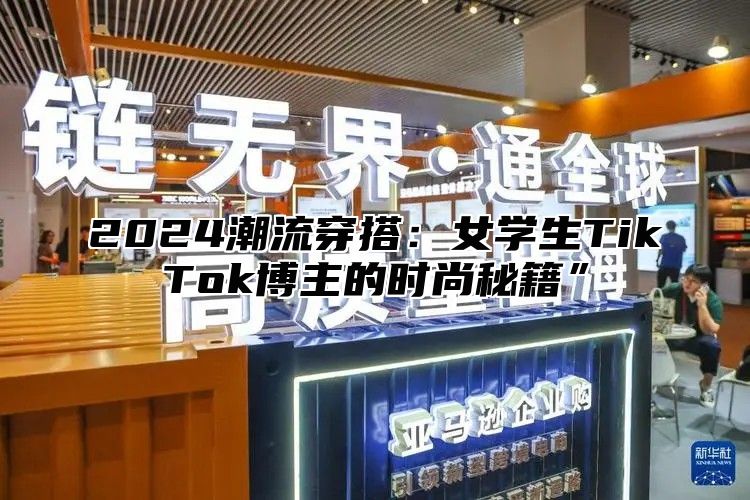 2025潮流穿搭：女学生TikTok博主的时尚秘籍”