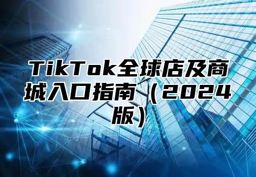 TikTok全球店及商城入口指南2025版