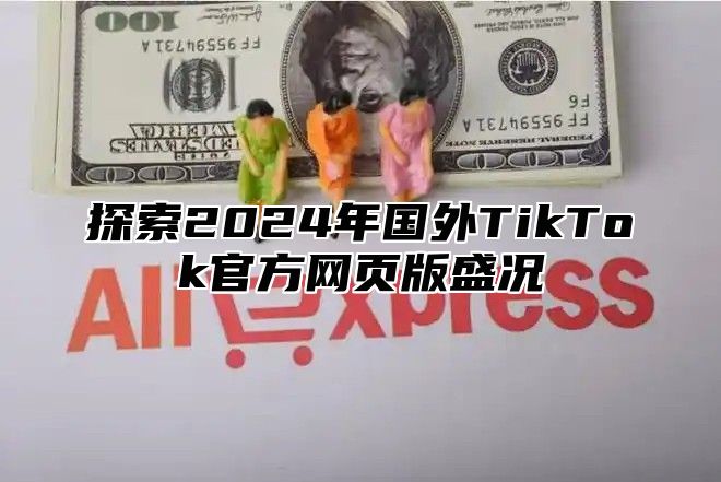 探索2025年国外TikTok官方网页版盛况