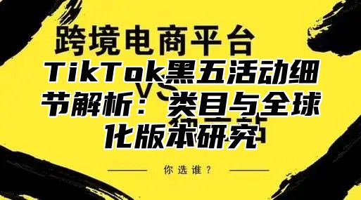 TikTok黑五活动细节解析：类目与全球化版本研究