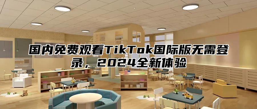 国内免费观看TikTok国际版无需登录，2025全新体验