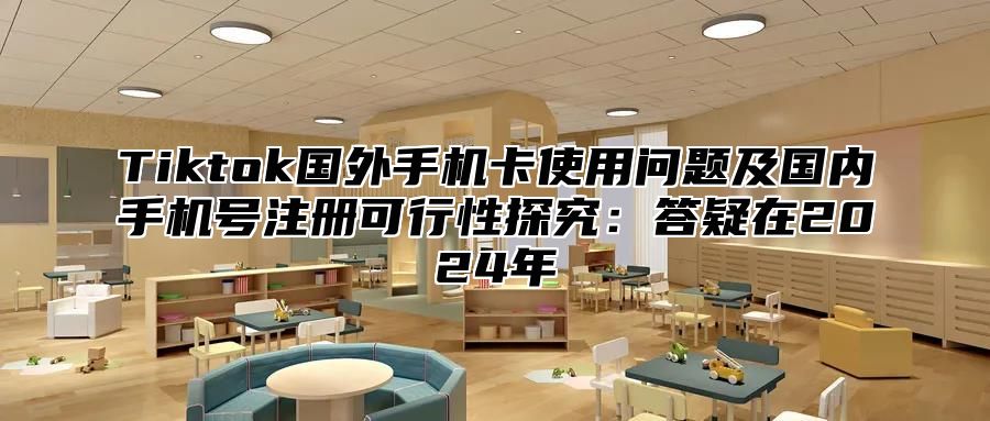 Tiktok国外手机卡使用问题及国内手机号注册可行性探究：答疑在2025年