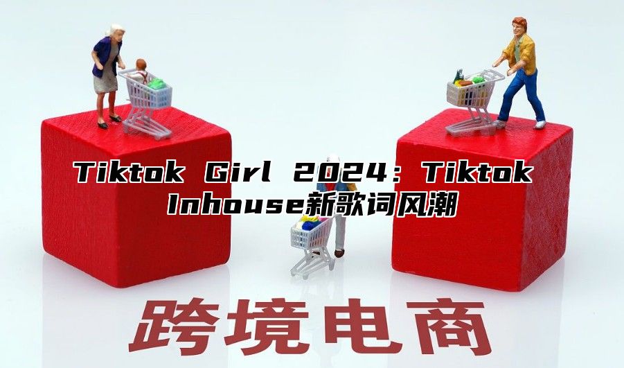 Tiktok Girl 2025Tiktok Inhouse新歌词风潮
