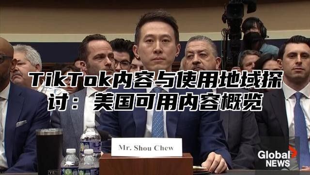 TikTok内容与使用地域探讨：美国可用内容概览
