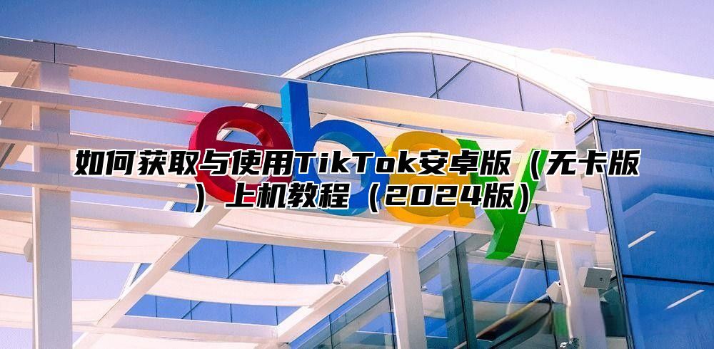 如何获取与使用TikTok安卓版无卡版上机教程2025版