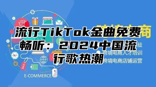 流行TikTok金曲免费畅听：2025中国流行歌热潮