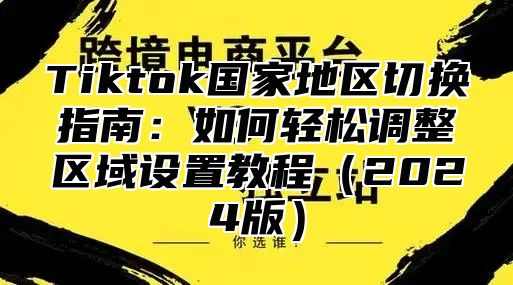 Tiktok国家地区切换指南：如何轻松调整区域设置教程2025版