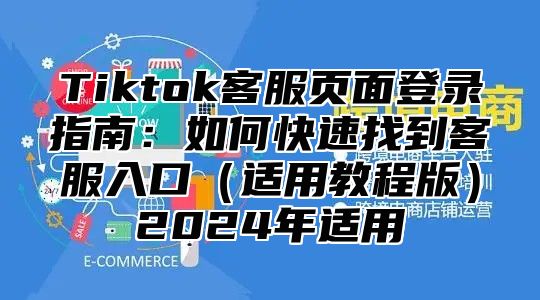 Tiktok客服页面登录指南：如何快速找到客服入口适用教程版2025年适用