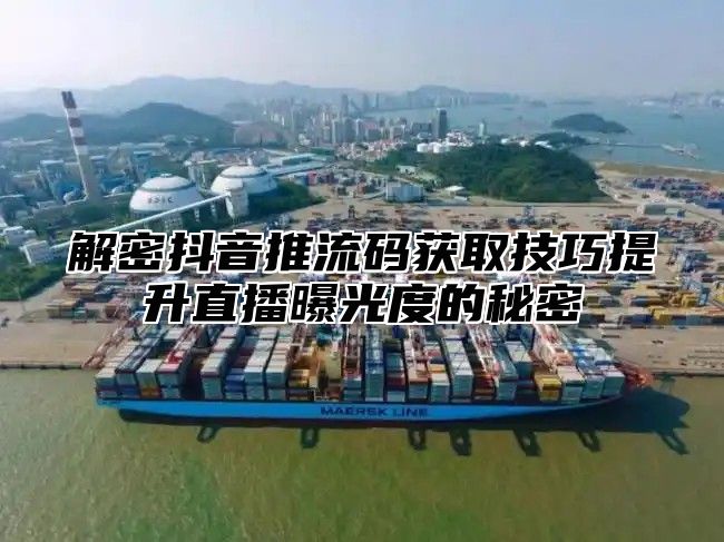 解密抖音推流码获取技巧提升直播曝光度的秘密