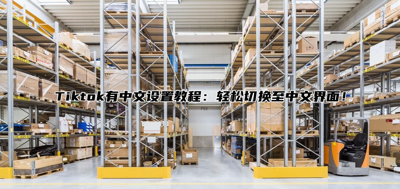 Tiktok有中文设置教程：轻松切换至中文界面！