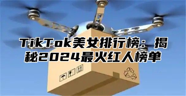 TikTok美女排行榜：揭秘2025最火红人榜单