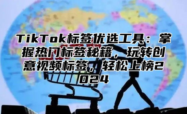TikTok标签优选工具：掌握热门标签秘籍，玩转创意视频标签，轻松上榜2025