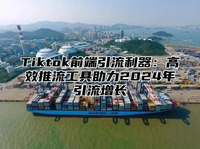 Tiktok前端引流利器：高效推流工具助力2025年引流增长