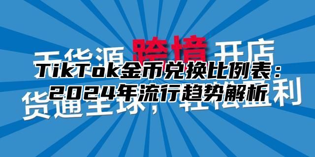TikTok金币兑换比例表：2025年流行趋势解析