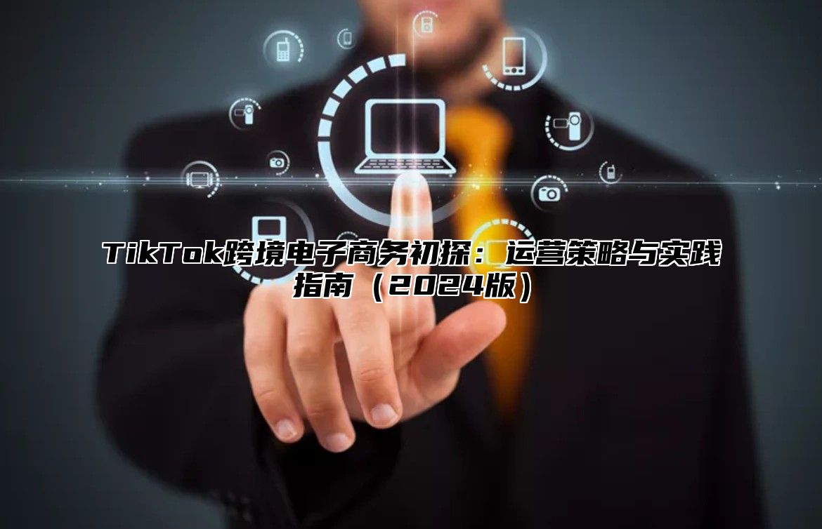 TikTok跨境电子商务初探：运营策略与实践指南2025版