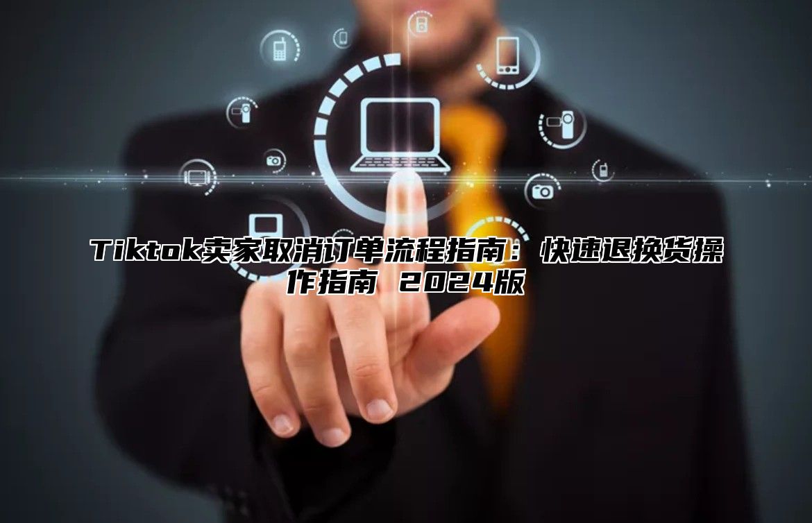 Tiktok卖家取消订单流程指南：快速退换货操作指南 2025版