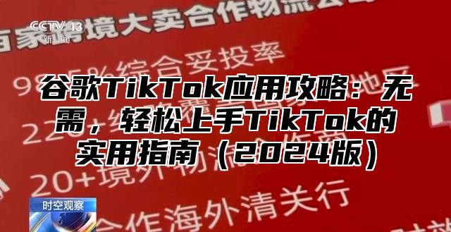 谷歌TikTok应用攻略：无需，轻松上手TikTok的实用指南2025版