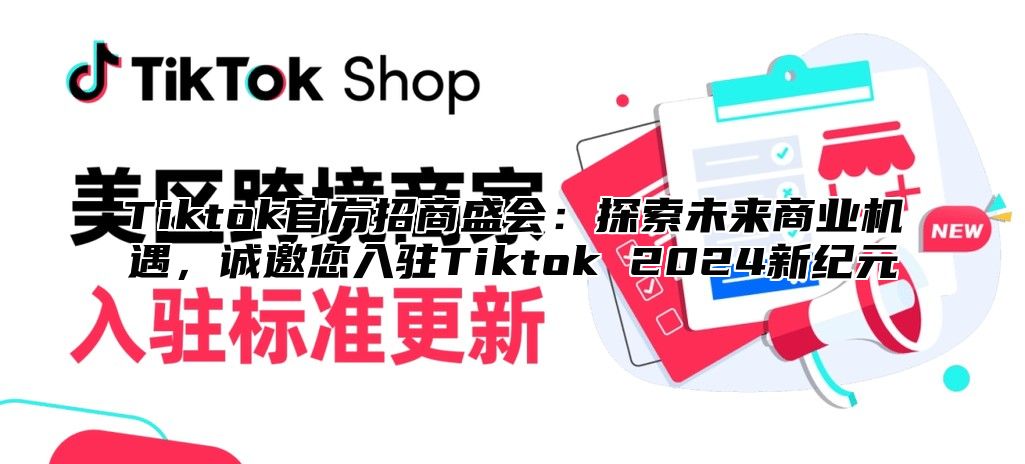 Tiktok官方招商盛会：探索未来商业机遇，诚邀您入驻Tiktok 2025新纪元
