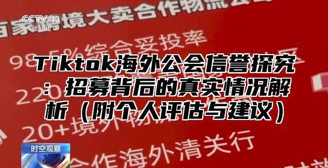 Tiktok海外公会信誉探究：招募背后的真实情况解析附个人评估与建议