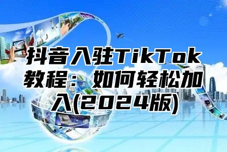 抖音入驻TikTok教程：如何轻松加入(2025版)