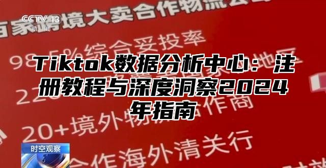 Tiktok数据分析中心：注册教程与深度洞察2025年指南