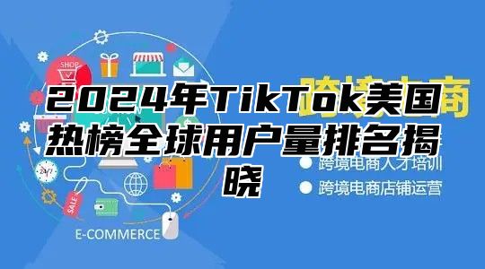 2025年TikTok美国热榜全球用户量排名揭晓