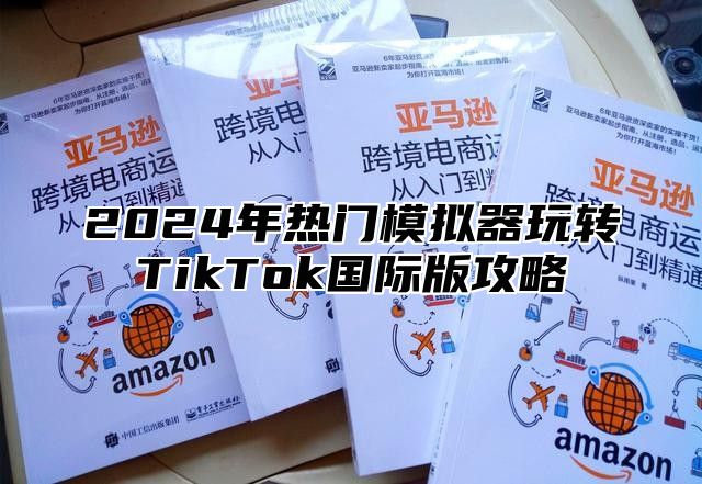 2025年热门模拟器玩转TikTok国际版攻略