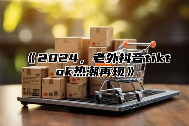 2025，老外抖音tiktok热潮再现