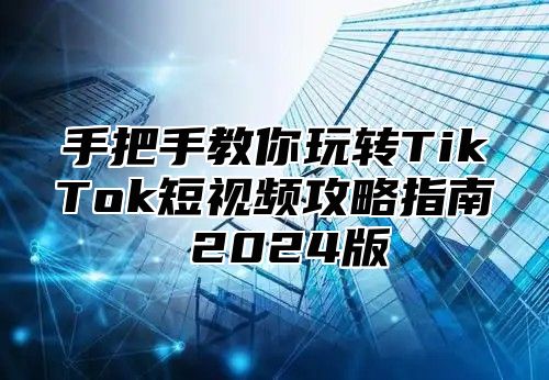 手把手教你玩转TikTok短视频攻略指南 2025版